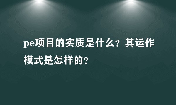 pe项目的实质是什么?其运作模式是怎样的?