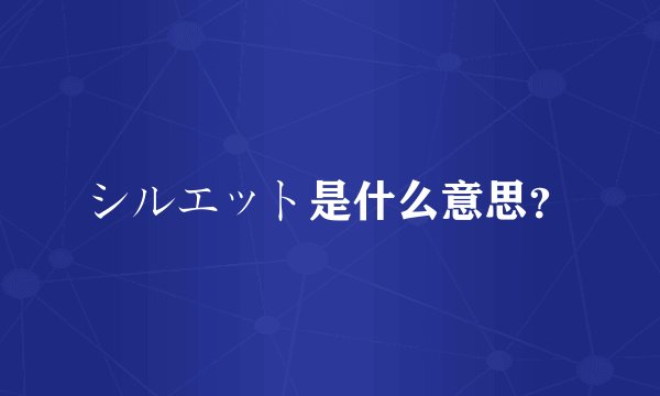シルエット是什么意思？