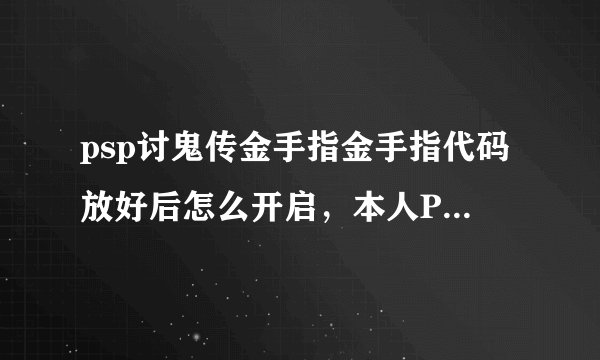 psp讨鬼传金手指金手指代码放好后怎么开启，本人PSP3000已经安装CMF