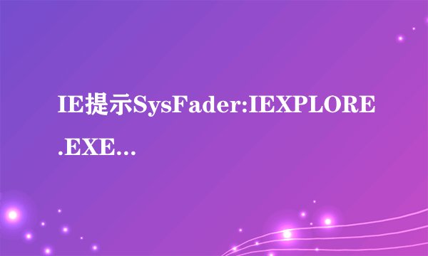 IE提示SysFader:IEXPLORE.EXE应用程序错误的彻底解决方法
