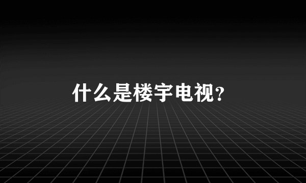 什么是楼宇电视？