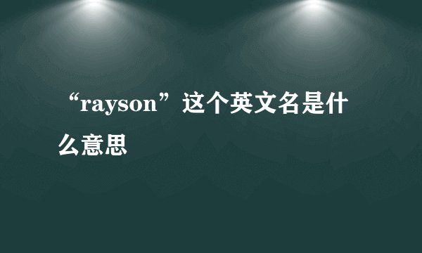 “rayson”这个英文名是什么意思