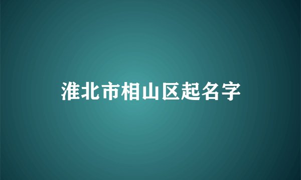 淮北市相山区起名字