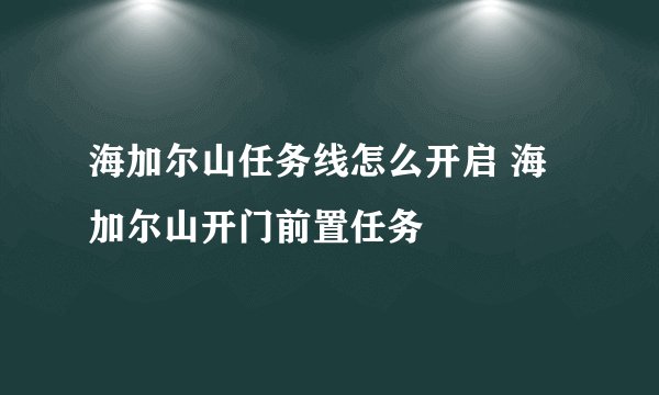 海加尔山任务线怎么开启 海加尔山开门前置任务