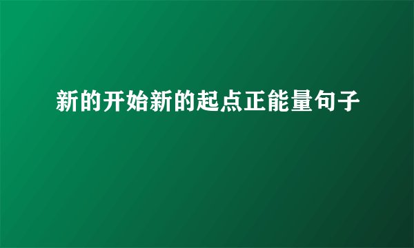 新的开始新的起点正能量句子