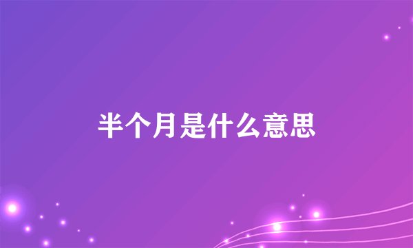 半个月是什么意思