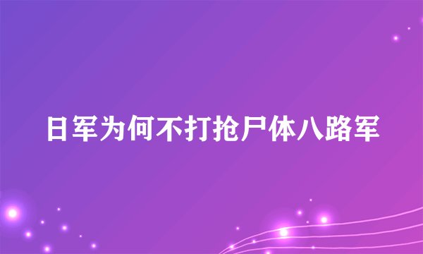 日军为何不打抢尸体八路军