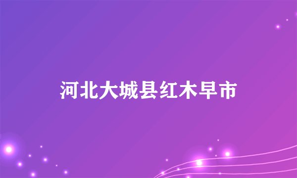 河北大城县红木早市