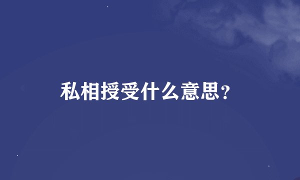 私相授受什么意思？