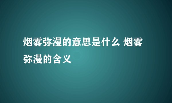 烟雾弥漫的意思是什么 烟雾弥漫的含义