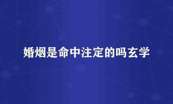 婚烟是命中注定的吗玄学