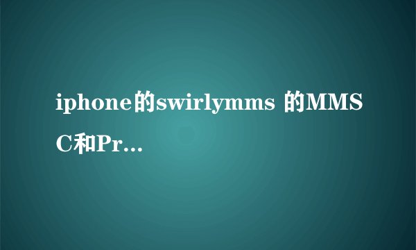 iphone的swirlymms 的MMSC和Proxy要怎么设置??