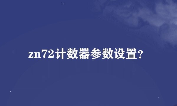zn72计数器参数设置?