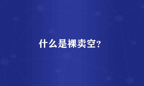 什么是裸卖空？