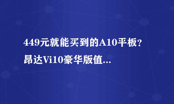 449元就能买到的A10平板？昂达Vi10豪华版值得买吗？