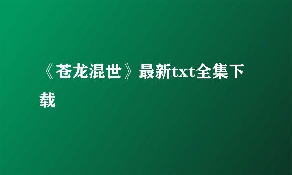 《苍龙混世》最新txt全集下载