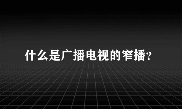 什么是广播电视的窄播？