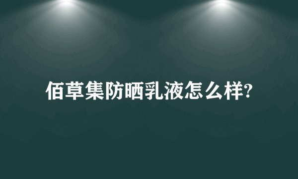 佰草集防晒乳液怎么样?