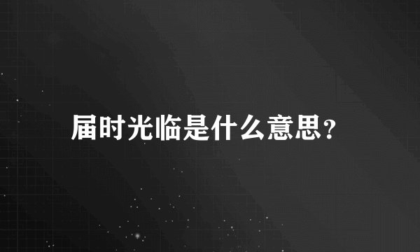 届时光临是什么意思?