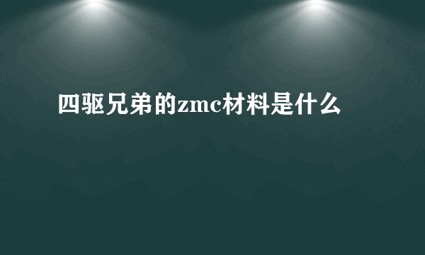 四驱兄弟的zmc材料是什么