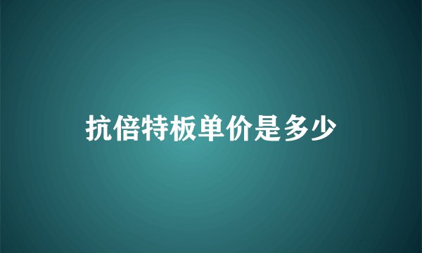 抗倍特板单价是多少