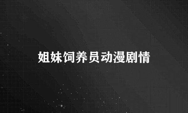 姐妹饲养员动漫剧情