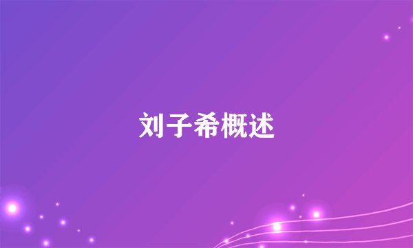 刘子希概述