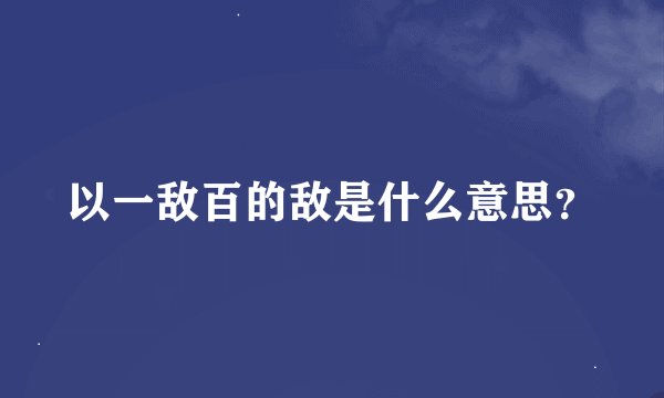 以一敌百的敌是什么意思？