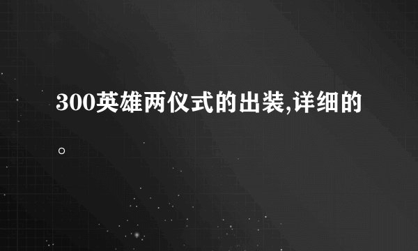 300英雄两仪式的出装,详细的。