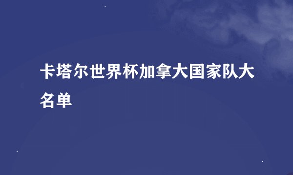 卡塔尔世界杯加拿大国家队大名单