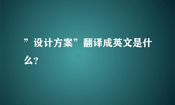 ”设计方案”翻译成英文是什么？