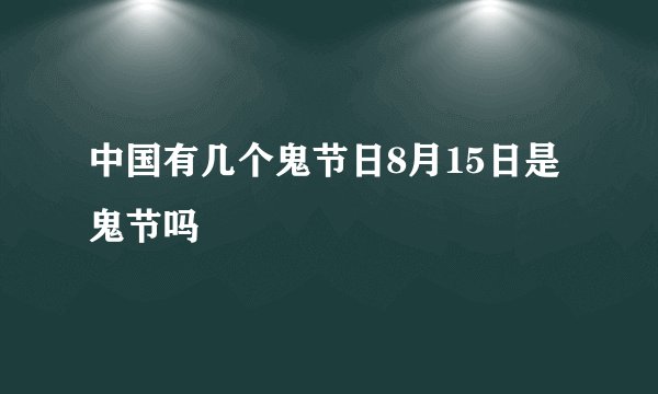 中国有几个鬼节日8月15日是鬼节吗