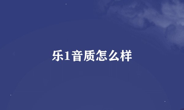 乐1音质怎么样