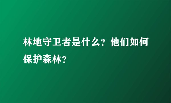 林地守卫者是什么？他们如何保护森林？