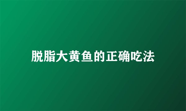 脱脂大黄鱼的正确吃法