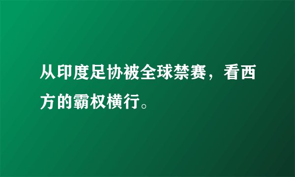 从印度足协被全球禁赛，看西方的霸权横行。