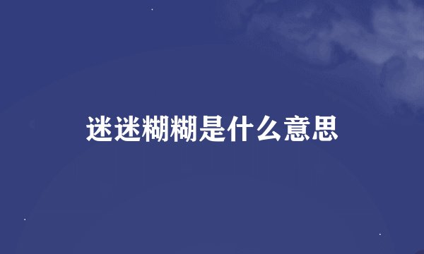 迷迷糊糊是什么意思
