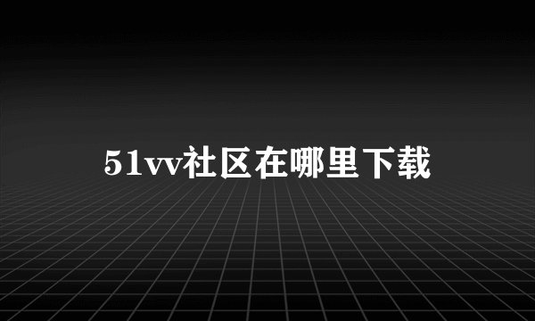 51vv社区在哪里下载