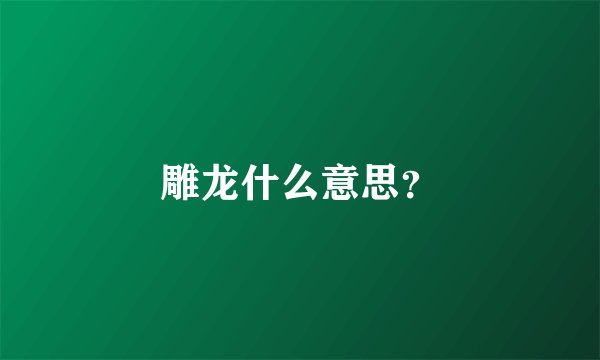 雕龙什么意思？