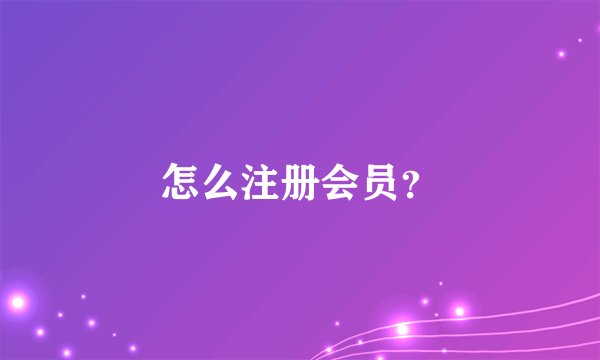 怎么注册会员？