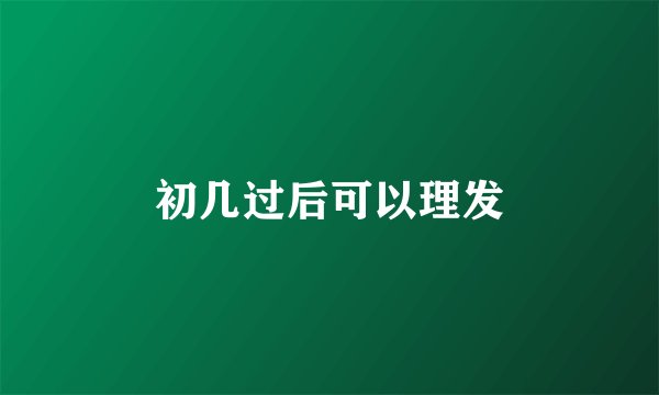 初几过后可以理发