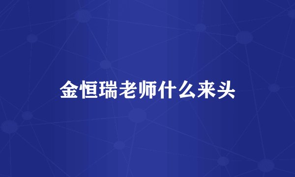 金恒瑞老师什么来头