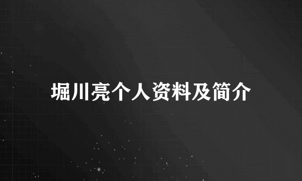 堀川亮个人资料及简介