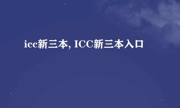 icc新三本, ICC新三本入口