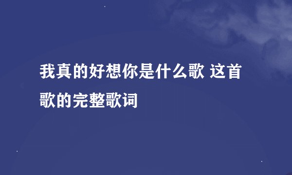 我真的好想你是什么歌 这首歌的完整歌词