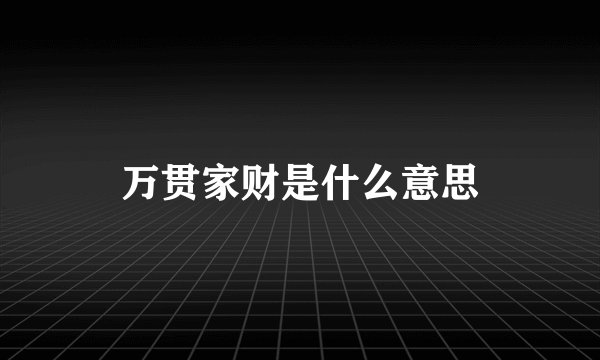 万贯家财是什么意思
