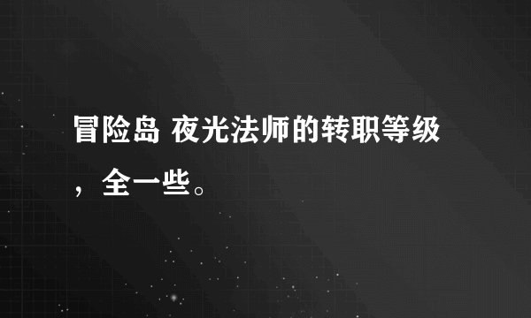 冒险岛 夜光法师的转职等级,全一些。