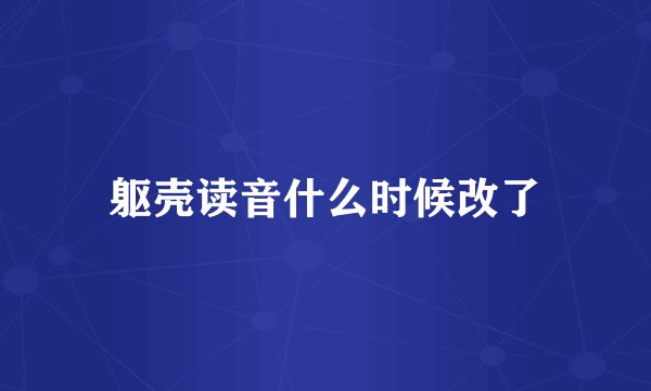 躯壳读音什么时候改了