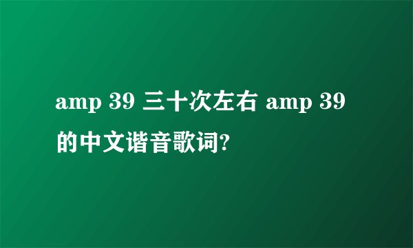 amp 39 三十次左右 amp 39 的中文谐音歌词?