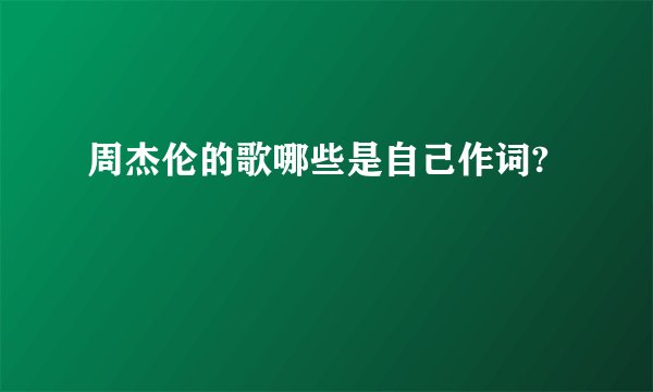 周杰伦的歌哪些是自己作词?